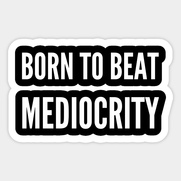 Beat Mediocrity Sticker by Magniftee